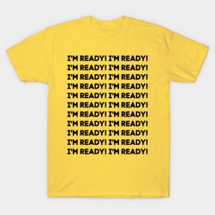 I'm ready! T-Shirt